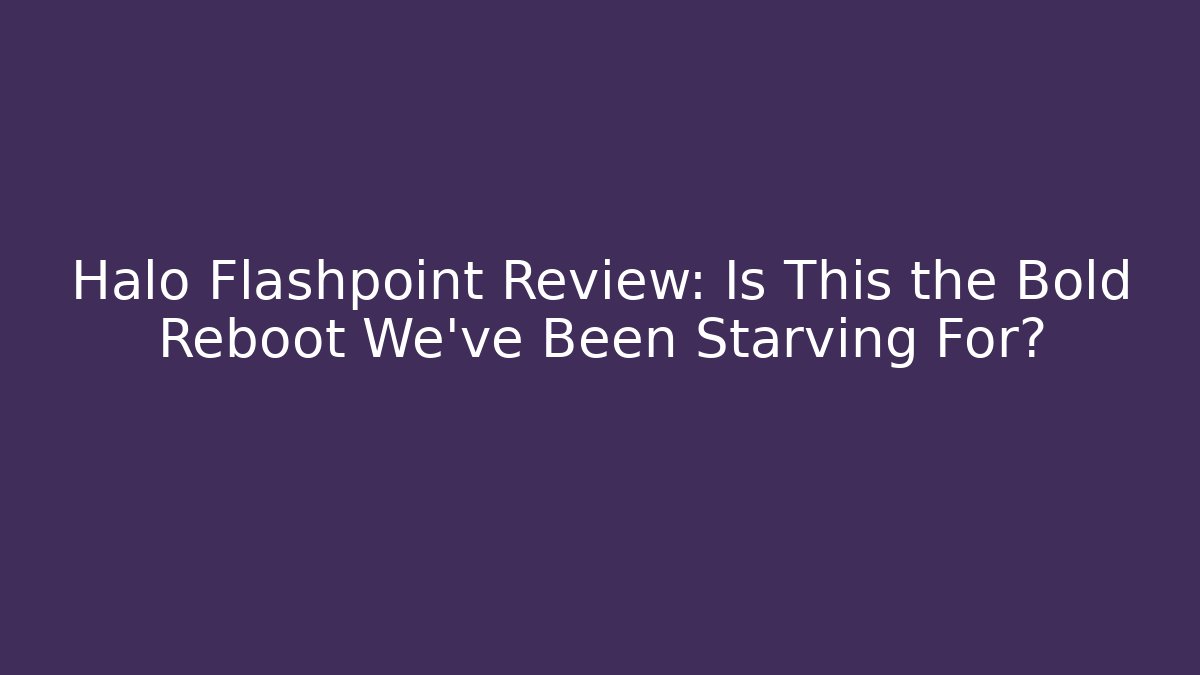 Halo Flashpoint Review: Is This the Bold Reboot We’ve Been Starving For?