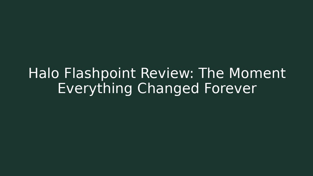 Halo Flashpoint Review: The Moment Everything Changed Forever