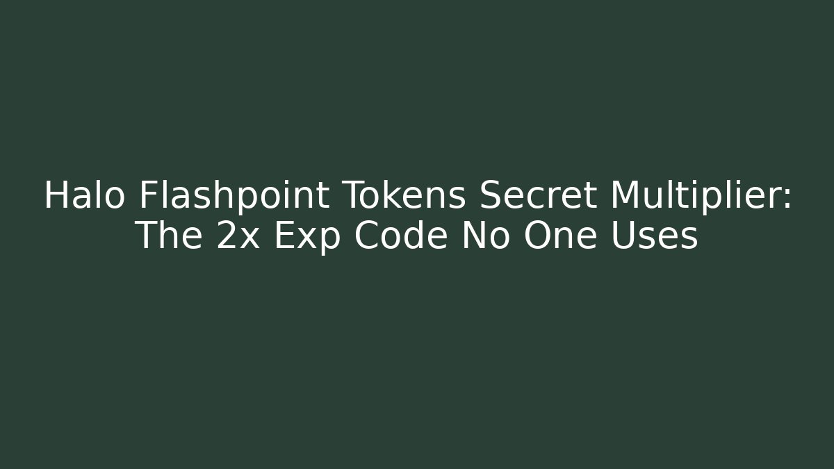 Halo Flashpoint Tokens Secret Multiplier: The 2x Exp Code No One Uses