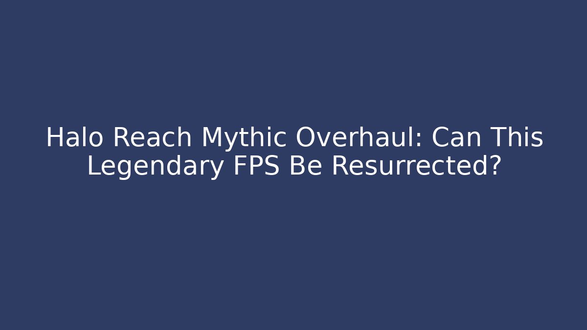 Halo Reach Mythic Overhaul: Can This Legendary FPS Be Resurrected?