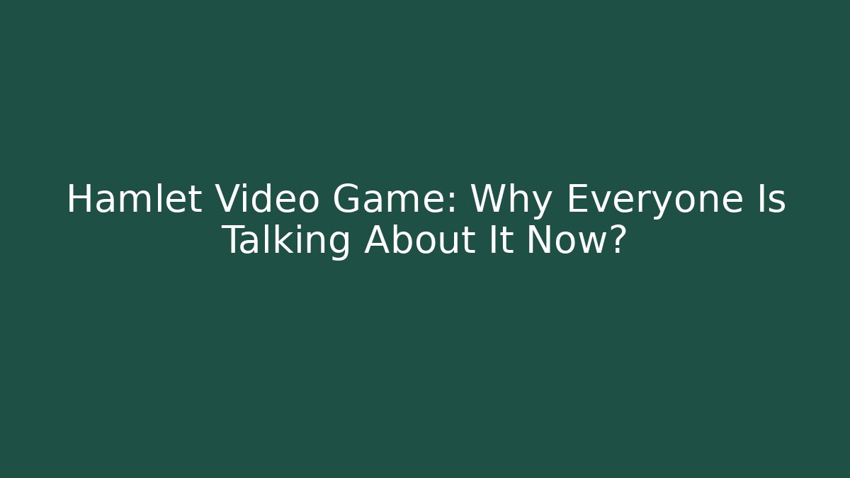 Hamlet Video Game: Why Everyone Is Talking About It Now? - Vintage E-Juice