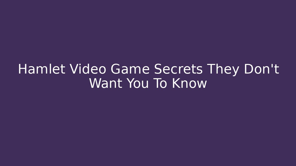 Hamlet Video Game Secrets They Don't Want You To Know