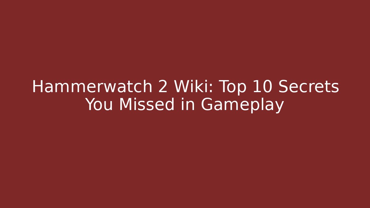 Hammerwatch 2 Wiki: Top 10 Secrets You Missed in Gameplay