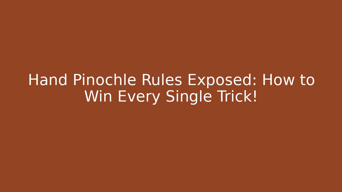 Hand Pinochle Rules Exposed: How to Win Every Single Trick!