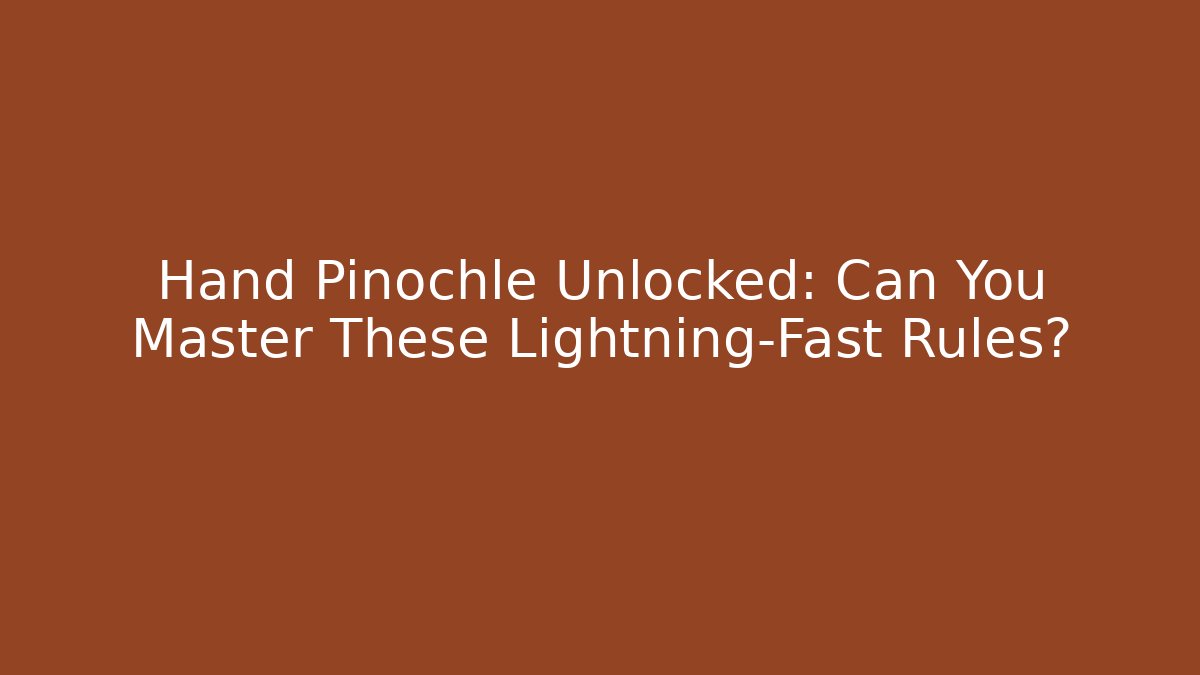 Hand Pinochle Unlocked: Can You Master These Lightning-Fast Rules?