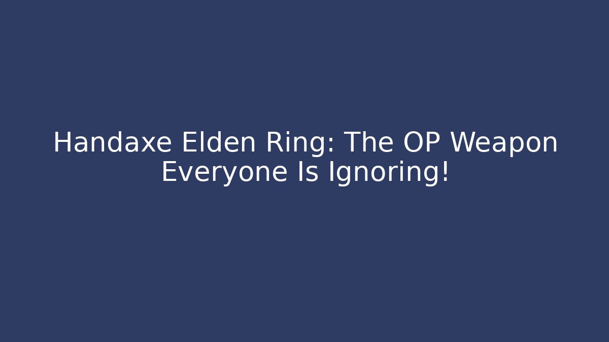 Handaxe Elden Ring: The OP Weapon Everyone Is Ignoring!