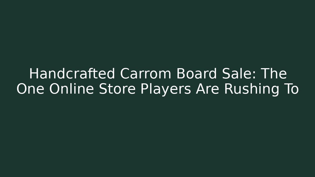 Handcrafted Carrom Board Sale: The One Online Store Players Are Rushing To