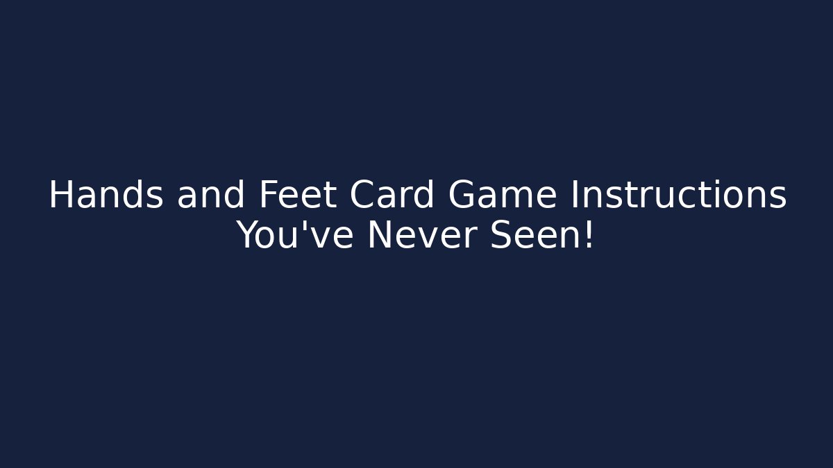 Hands and Feet Card Game Instructions You’ve Never Seen!