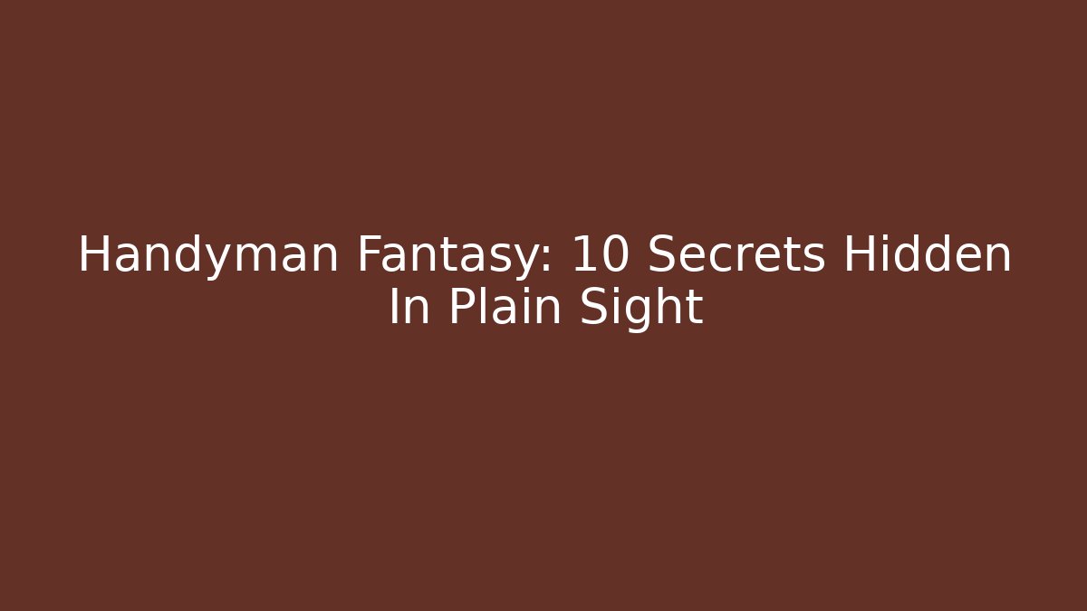 Handyman Fantasy: 10 Secrets Hidden In Plain Sight