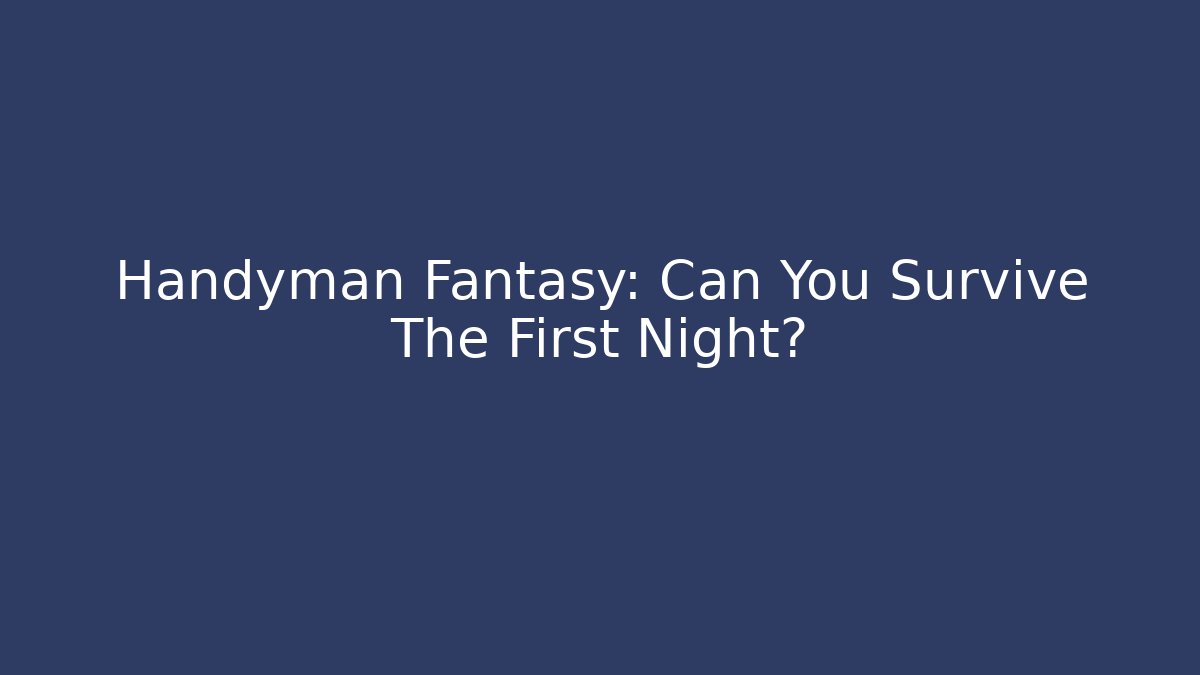 Handyman Fantasy: Can You Survive The First Night?