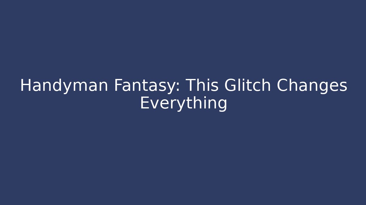 Handyman Fantasy: This Glitch Changes Everything