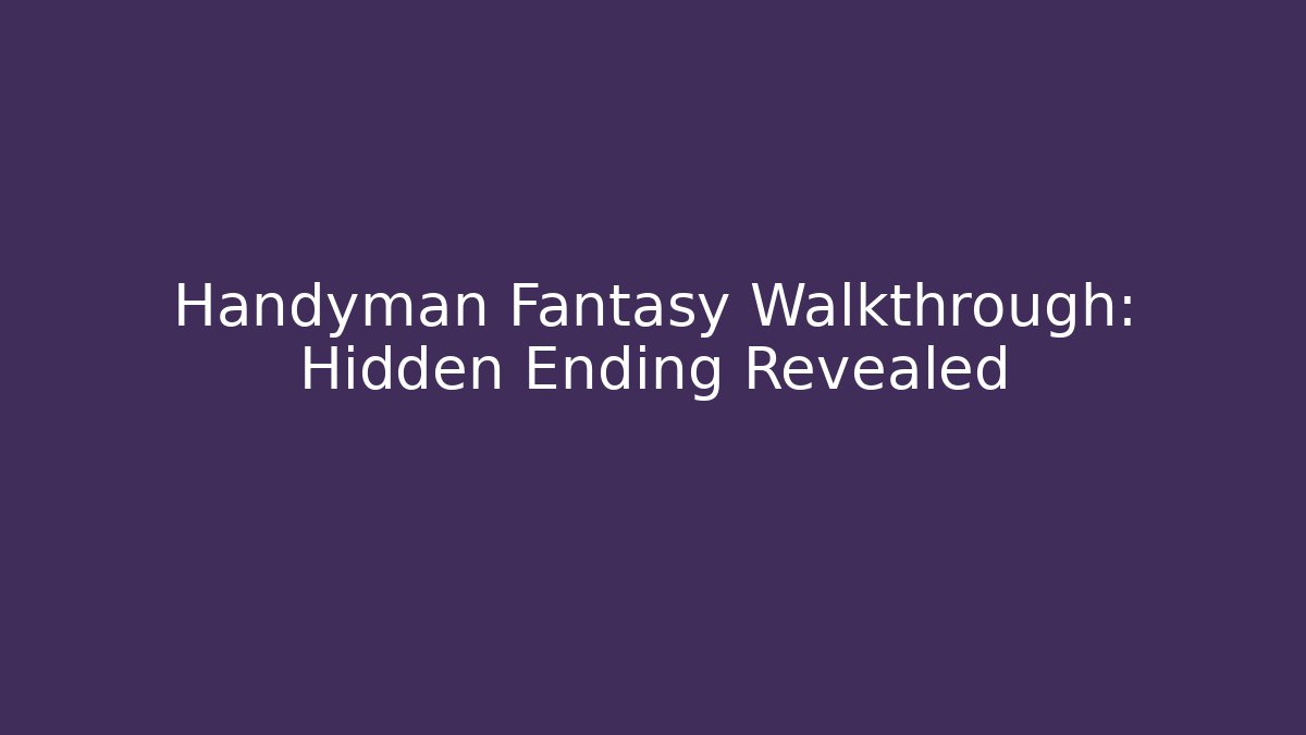 Handyman Fantasy Walkthrough: Hidden Ending Revealed