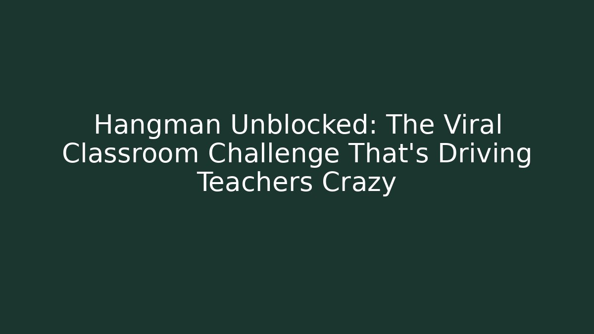 Hangman Unblocked: The Viral Classroom Challenge That’s Driving Teachers Crazy