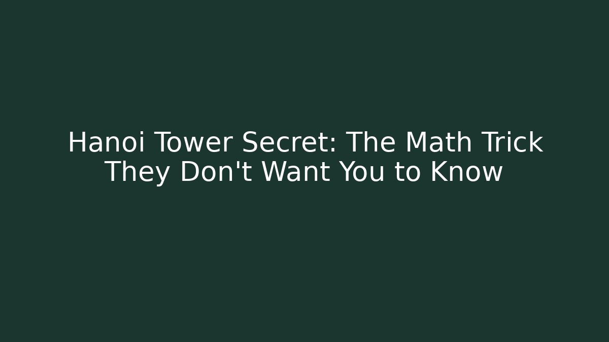Hanoi Tower Secret: The Math Trick They Don't Want You to Know