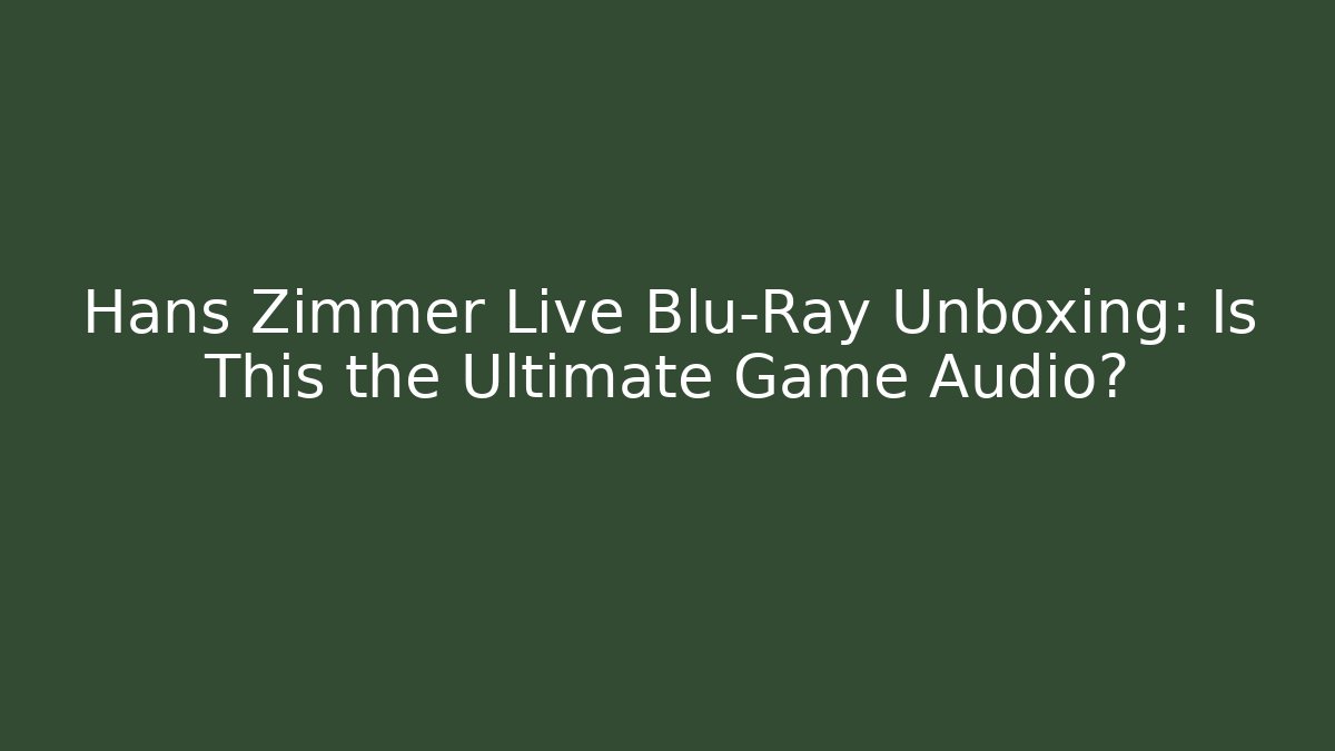 Hans Zimmer Live Blu-Ray Unboxing: Is This the Ultimate Game Audio?