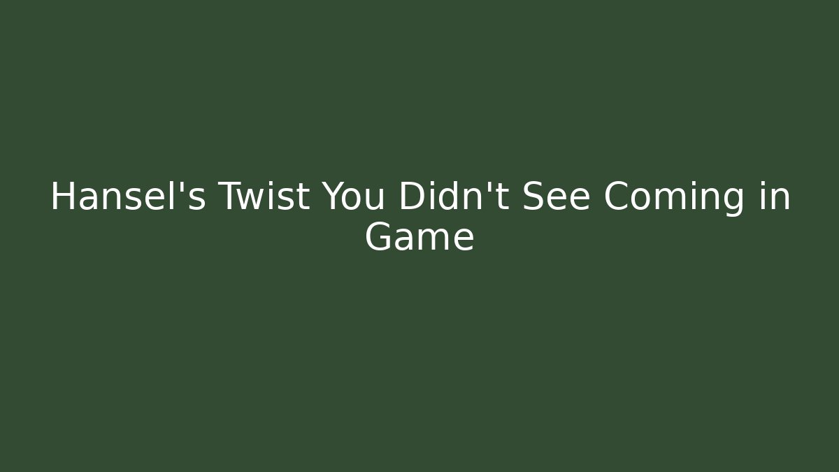 Hansel's Twist You Didn't See Coming in Game
