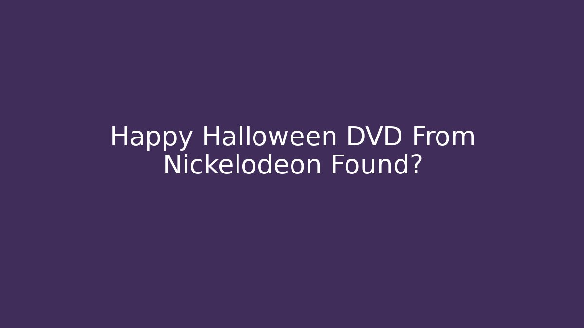 Happy Halloween DVD From Nickelodeon Found?