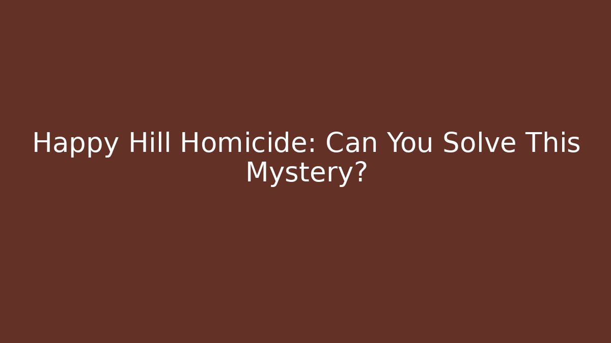 Happy Hill Homicide: Can You Solve This Mystery?