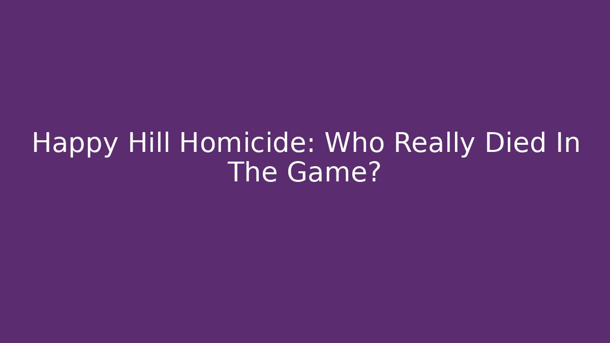 Happy Hill Homicide: Who Really Died In The Game?