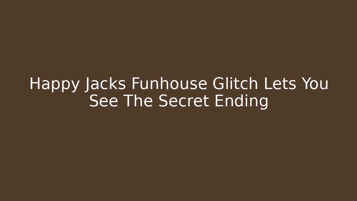 Happy Jacks Funhouse Glitch Lets You See The Secret Ending