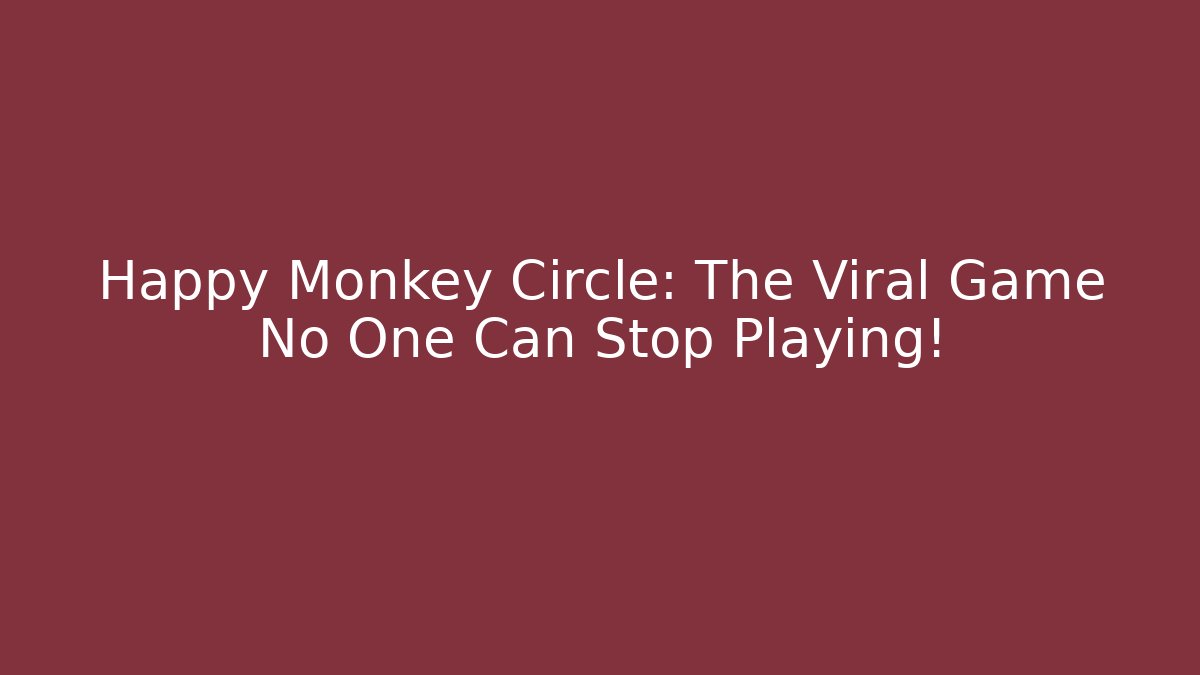 Happy Monkey Circle: The Viral Game No One Can Stop Playing!