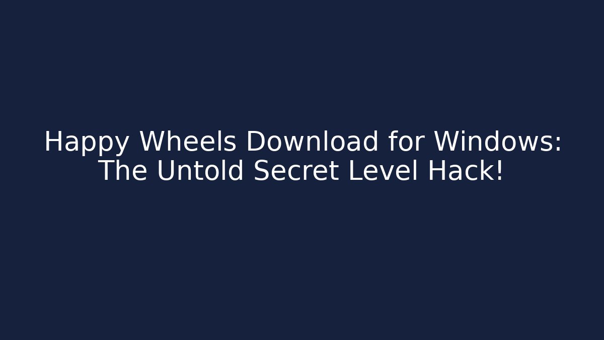 Happy Wheels Download for Windows: The Untold Secret Level Hack!