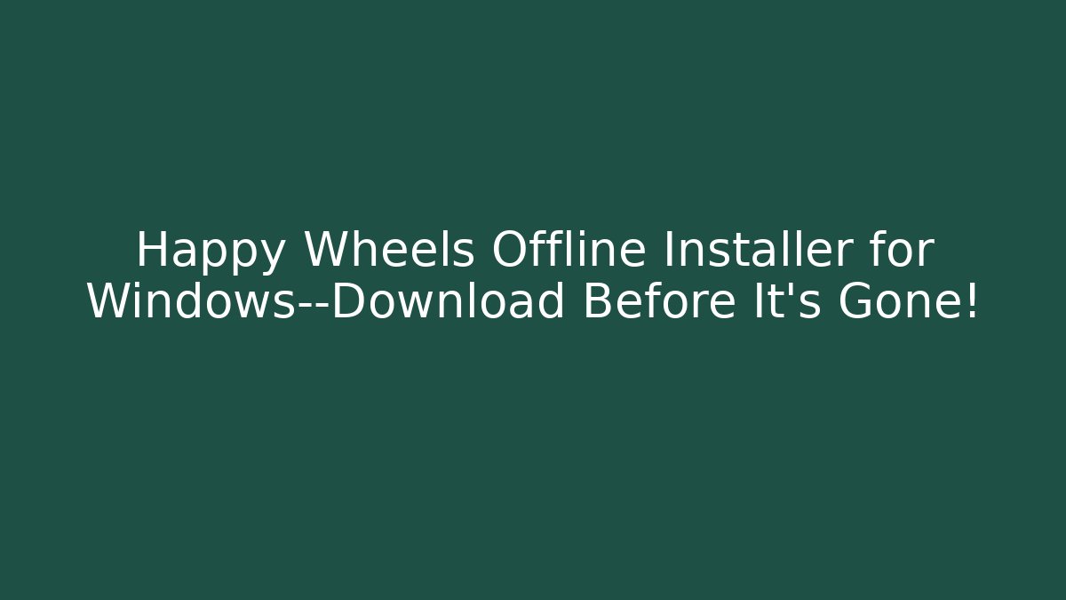 Happy Wheels Offline Installer for Windows—Download Before It’s Gone!