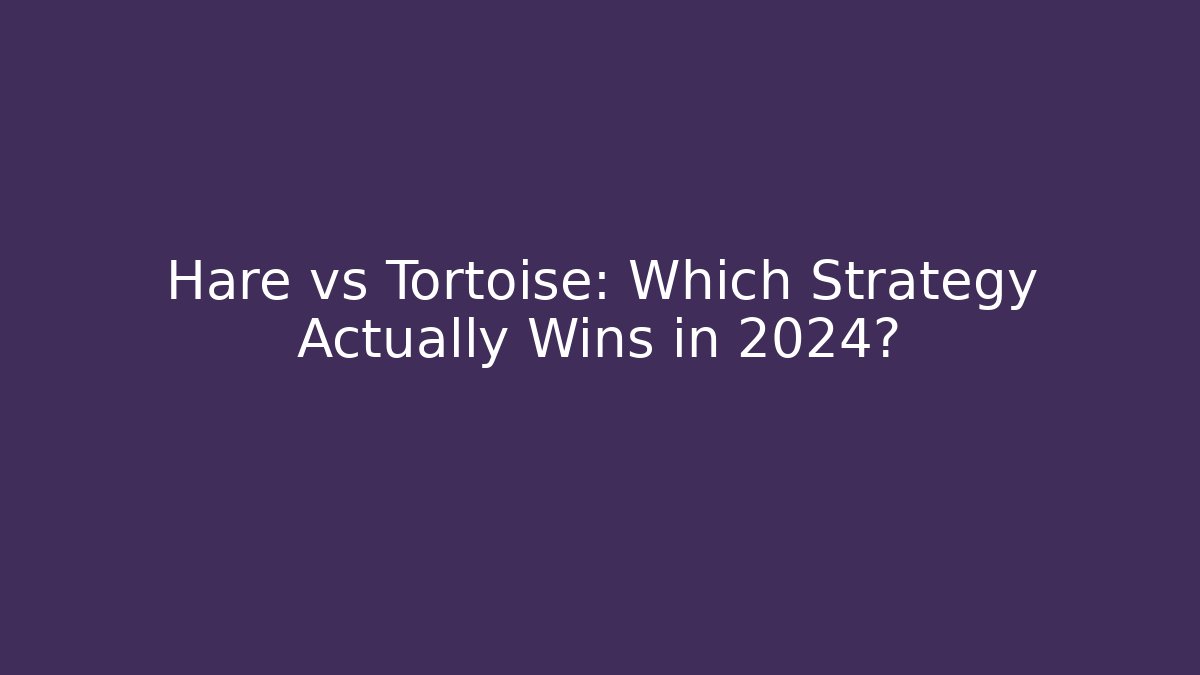Hare vs Tortoise: Which Strategy Actually Wins in 2024?
