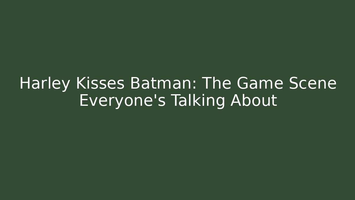 Harley Kisses Batman: The Game Scene Everyone's Talking About