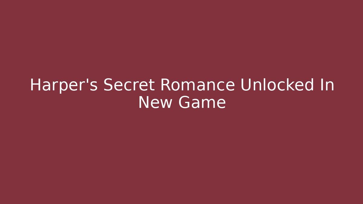 Harper's Secret Romance Unlocked In New Game