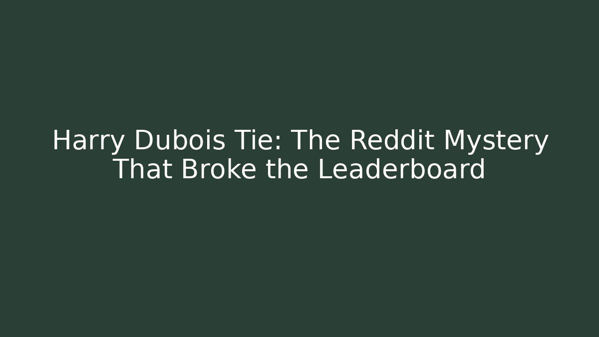 Harry Dubois Tie: The Reddit Mystery That Broke the Leaderboard