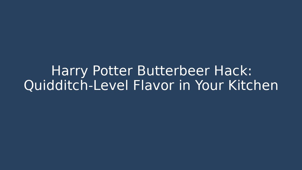 Harry Potter Butterbeer Hack: Quidditch-Level Flavor in Your Kitchen