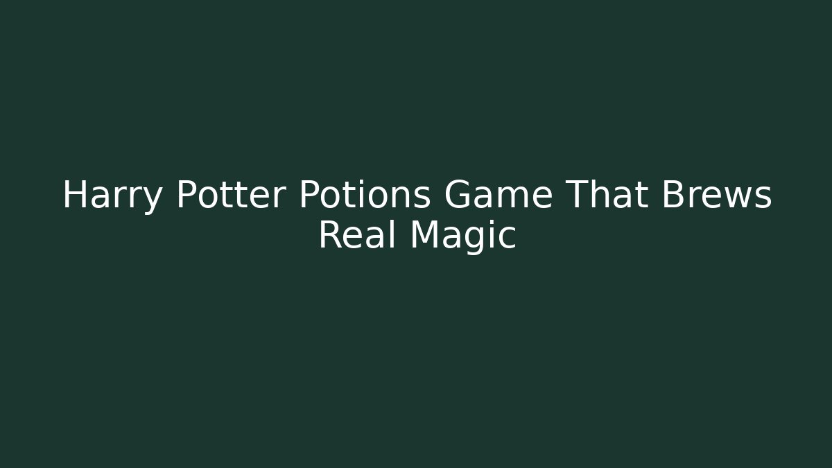 Harry Potter Potions Game That Brews Real Magic