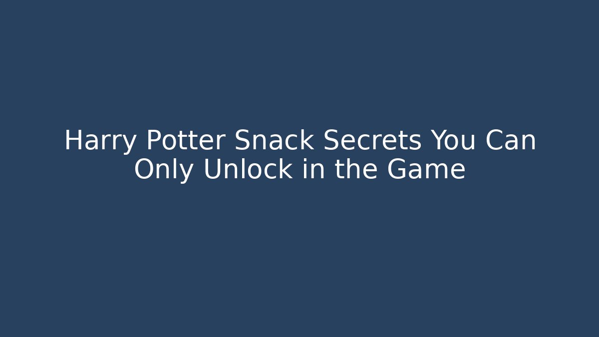 Harry Potter Snack Secrets You Can Only Unlock in the Game
