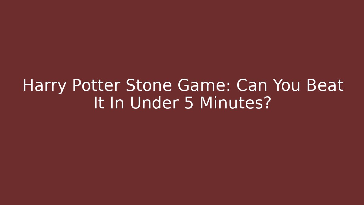 Harry Potter Stone Game: Can You Beat It In Under 5 Minutes?