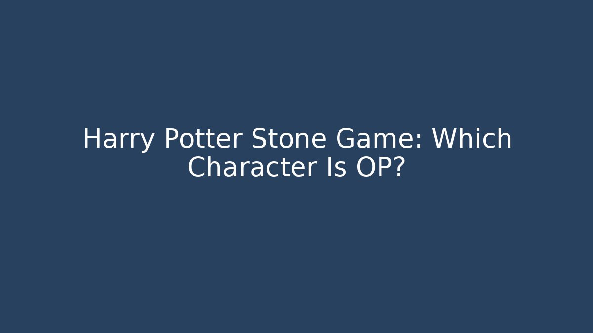 Harry Potter Stone Game: Which Character Is OP?