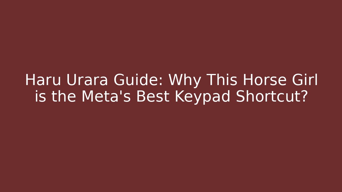 Haru Urara Guide: Why This Horse Girl is the Meta's Best Keypad Shortcut?
