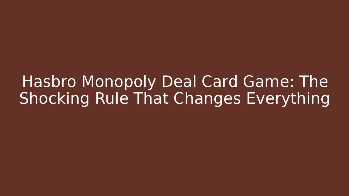 Hasbro Monopoly Deal Card Game: The Shocking Rule That Changes Everything