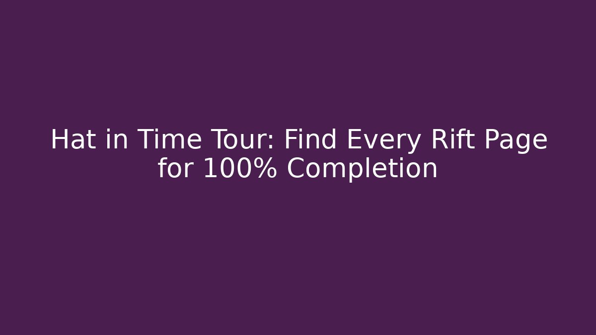 Hat in Time Tour: Find Every Rift Page for 100% Completion