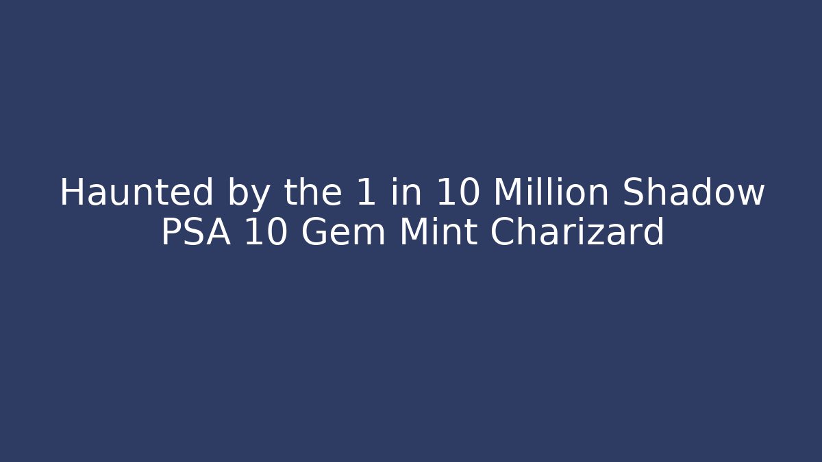 Haunted by the 1 in 10 Million Shadow PSA 10 Gem Mint Charizard