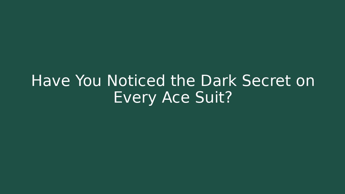 Have You Noticed the Dark Secret on Every Ace Suit?