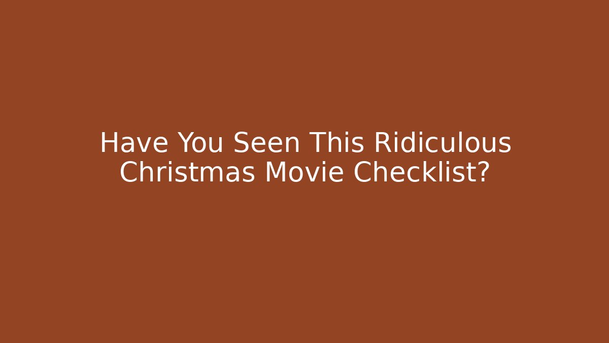 Have You Seen This Ridiculous Christmas Movie Checklist?