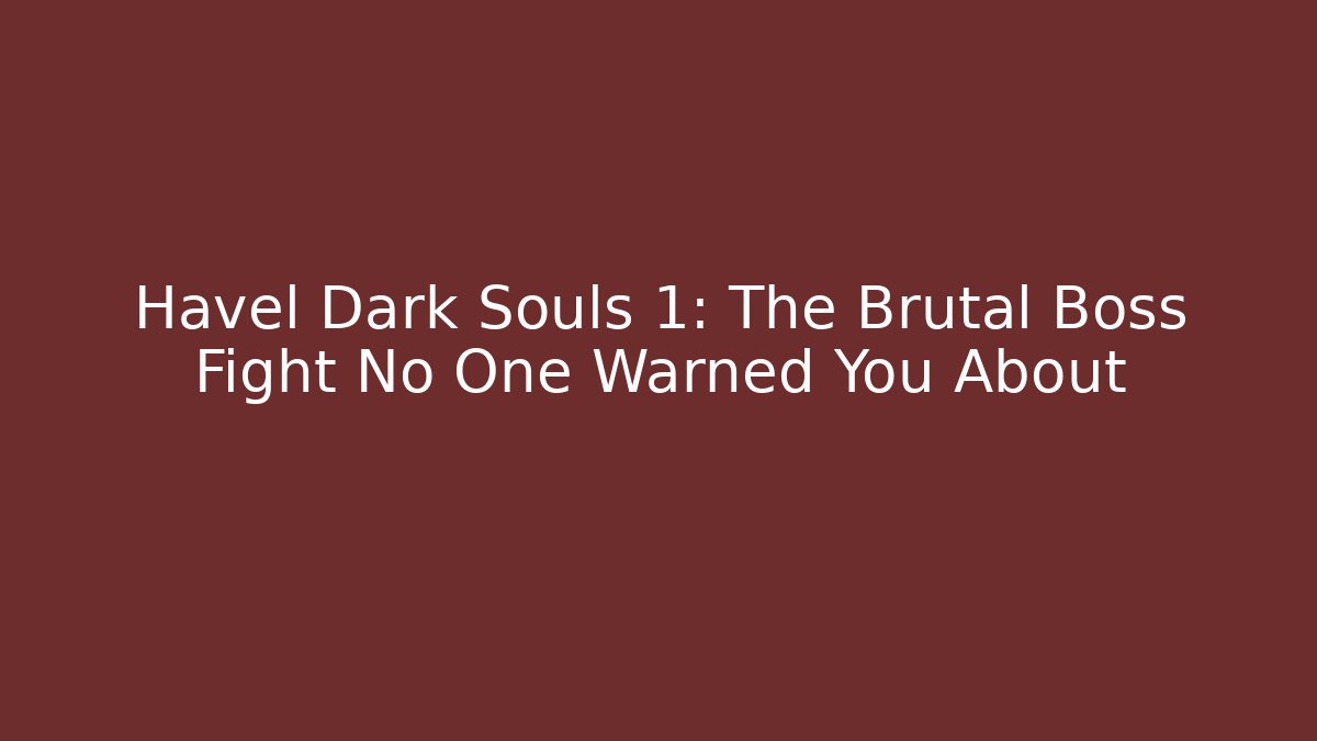Havel Dark Souls 1: The Brutal Boss Fight No One Warned You About