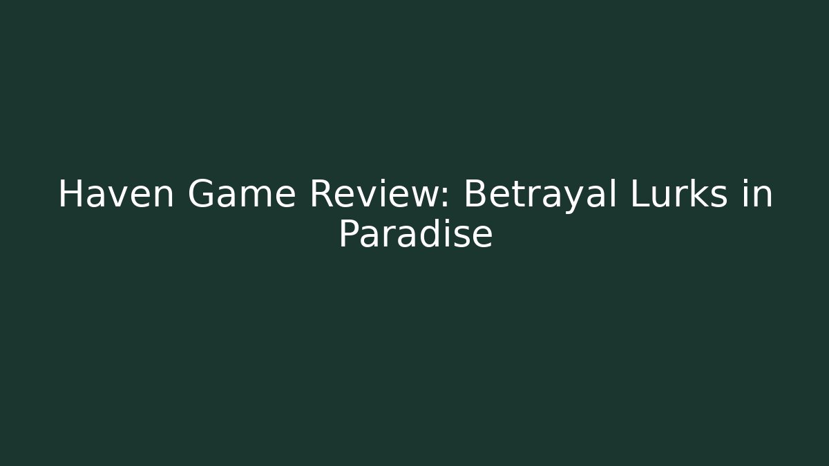 Haven Game Review: Betrayal Lurks in Paradise