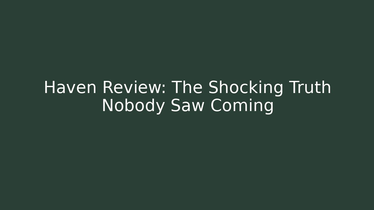 Haven Review: The Shocking Truth Nobody Saw Coming