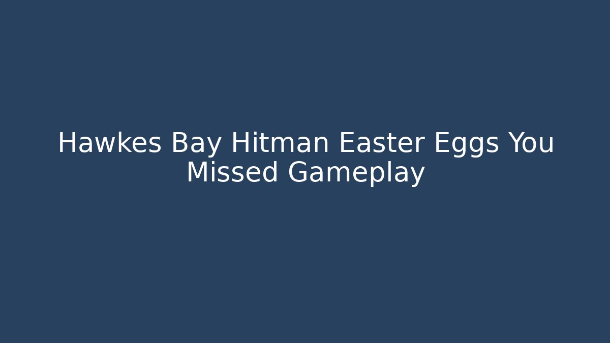 Hawkes Bay Hitman Easter Eggs You Missed Gameplay