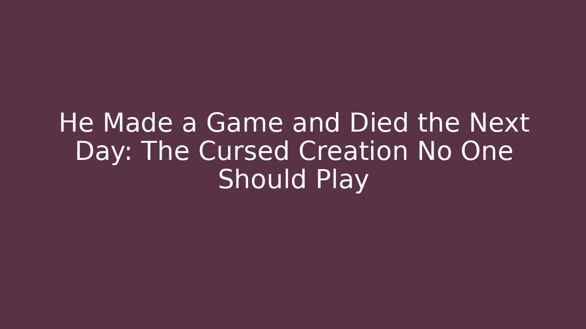 He Made a Game and Died the Next Day: The Cursed Creation No One Should Play