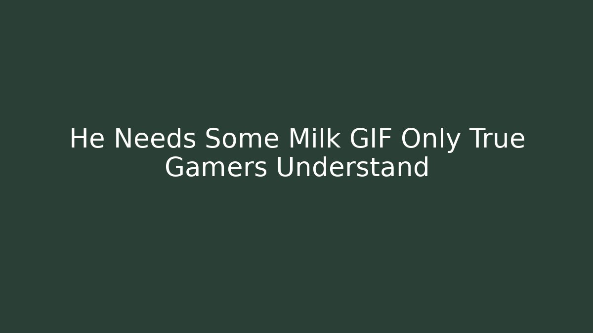 He Needs Some Milk GIF Only True Gamers Understand