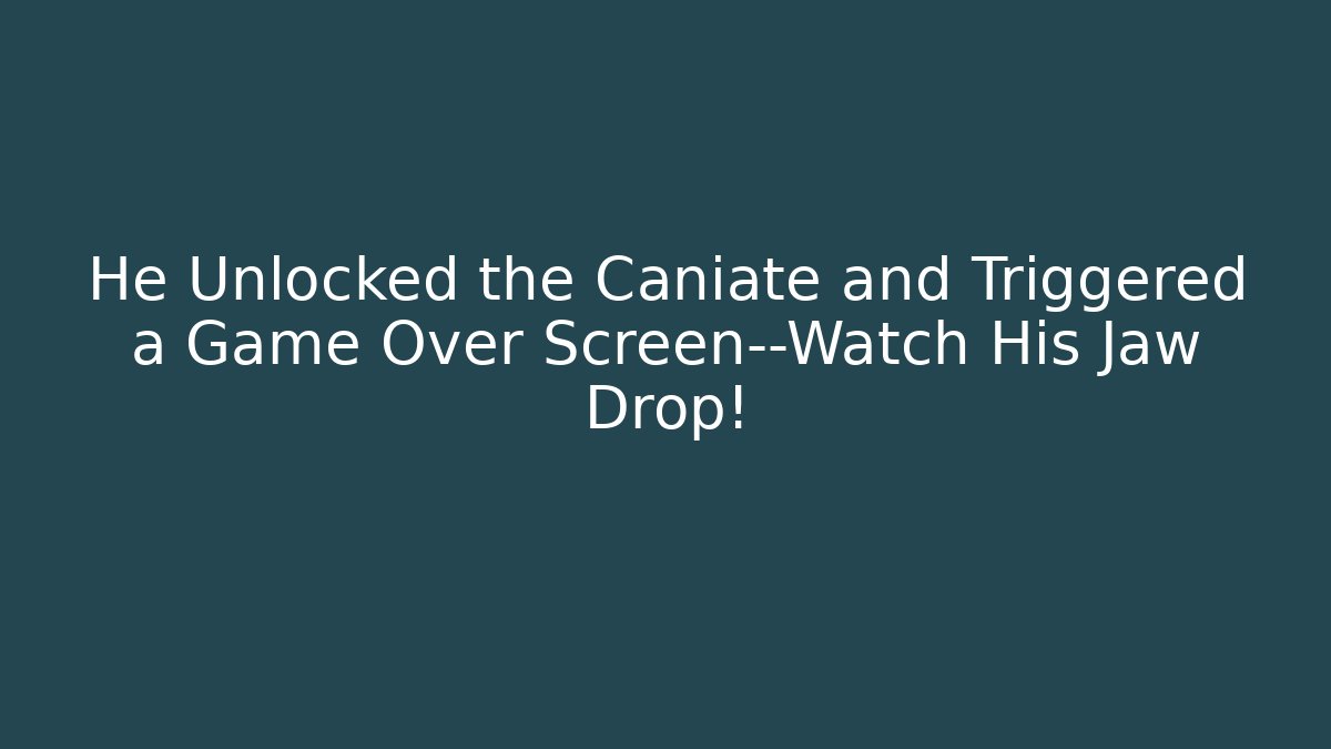 He Unlocked the Caniate and Triggered a Game Over Screen—Watch His Jaw Drop!