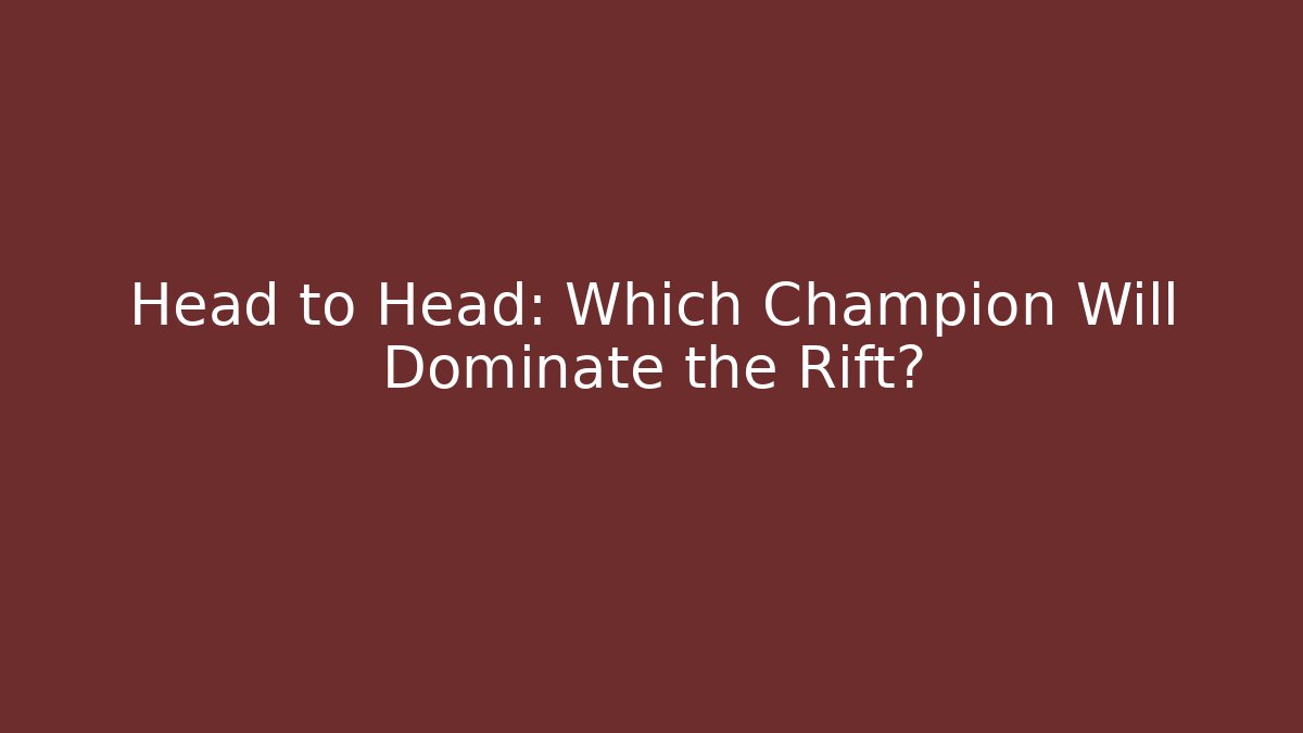 Head to Head: Which Champion Will Dominate the Rift?